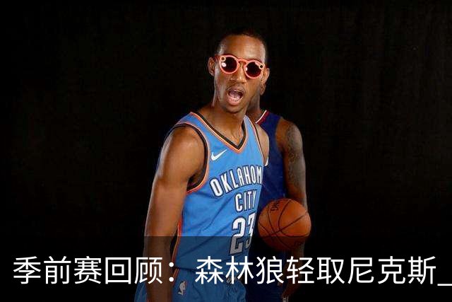 季前赛回顾：森林狼轻取尼克斯 爱德华兹表现抢眼
